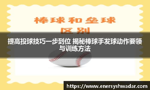 提高投球技巧一步到位 揭秘棒球手发球动作要领与训练方法